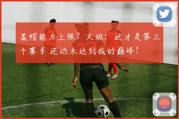 盖帽能力上限？文班：这才是第三个赛季 还远未达到我的巅峰！